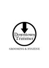 DOWNTOWN TRIMMER GROOMING & HYGIENE
