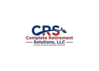 CRS COMPLETE RETIREMENT SOLUTIONS, LLC DRIVING YOU THROUGH THE WINDING ROAD OF RETIREMENT