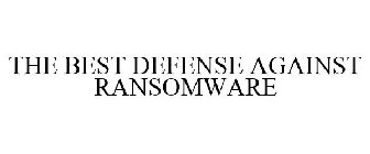 THE BEST DEFENSE AGAINST RANSOMWARE