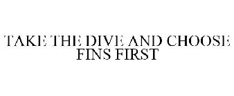 TAKE THE DIVE AND CHOOSE FINS FIRST