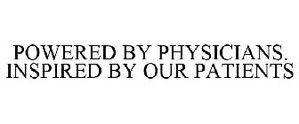 POWERED BY PHYSICIANS. INSPIRED BY OUR PATIENTS