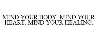 MIND YOUR BODY. MIND YOUR HEART. MIND YOUR HEALING.