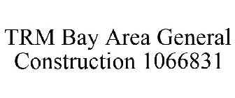 TRM BAY AREA GENERAL CONSTRUCTION