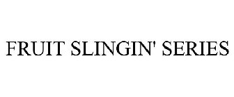 FRUIT SLINGIN' SERIES