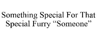 SOMETHING SPECIAL FOR THAT SPECIAL FURRY 