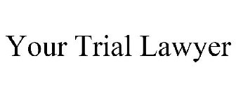 YOUR TRIAL LAWYER