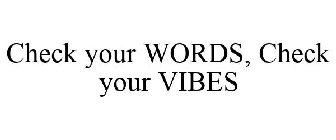 CHECK YOUR WORDS, CHECK YOUR VIBES