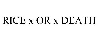RICE X OR X DEATH