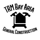 TRM BAY AREA GENERAL CONSTRUCTION