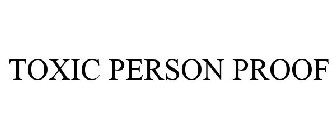 TOXIC PERSON PROOF