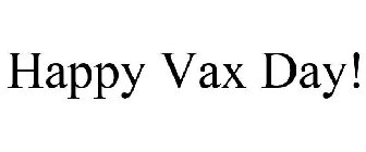 HAPPY VAX DAY!