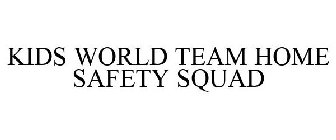 KIDS WORLD TEAM HOME SAFETY SQUAD