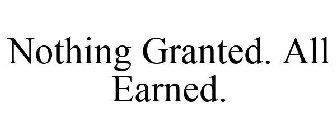 NOTHING GRANTED. ALL EARNED.