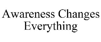 AWARENESS CHANGES EVERYTHING!