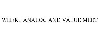 WHERE ANALOG AND VALUE MEET