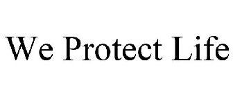 WE PROTECT LIFE