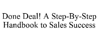 DONE DEAL! A STEP-BY-STEP HANDBOOK TO SALES SUCCESS