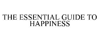 THE ESSENTIAL GUIDE TO HAPPINESS