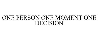 ONE PERSON ONE MOMENT ONE DECISION