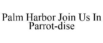 PALM HARBOR JOIN US IN PARROT-DISE