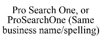 PRO SEARCH ONE, OR PROSEARCHONE (SAME BUSINESS NAME/SPELLING)