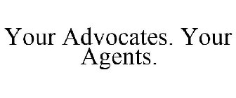 YOUR ADVOCATES. YOUR AGENTS.