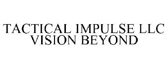 TACTICAL IMPULSE LLC VISION BEYOND