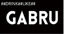 ##DRINK##LIKE## GABRU