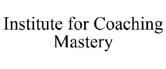 INSTITUTE FOR COACHING MASTERY