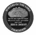 SERVERS OF THE LORD FOUNDATION FOR WE ARE CALLED TO SERVE OTHERS NOT TO BE SERVED FOR OUR LORD JESUS CHRIST