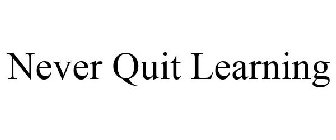 NEVER QUIT LEARNING
