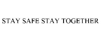 STAY SAFE, STAY TOGETHER