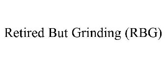 RETIRED BUT GRINDING (RBG)