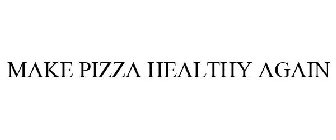 MAKE PIZZA HEALTHY AGAIN