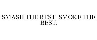 SMASH THE REST. SMOKE THE BEST.