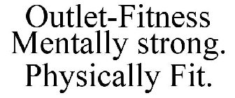 OUTLET-FITNESS MENTALLY STRONG. PHYSICALLY FIT.