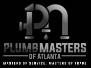 PM PLUMBMASTERS OF ATLANTA MASTERS OF SERVICE. MASTERS OF TRADE