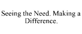 SEEING THE NEED. MAKING A DIFFERENCE.