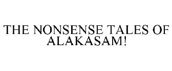 THE NONSENSE TALES OF ALAKASAM!