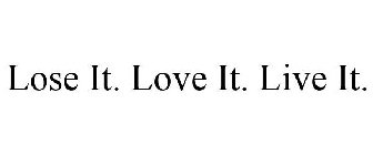 LOSE IT. LOVE IT. LIVE IT.