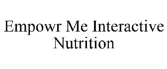 EMPOWR ME INTERACTIVE NUTRITION