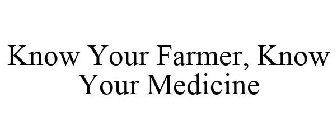 KNOW YOUR FARMER, KNOW YOUR MEDICINE