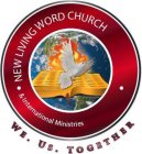 NEW LIVING WORD CHURCH & INTERNATIONAL MINISTRIES WE · US · TOGETHER