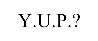 Y.U.P.?