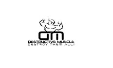 DM DESTRUCTIVE MUSCLE DESTROY THEM ALL