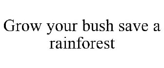 GROW YOUR BUSH SAVE A RAINFOREST