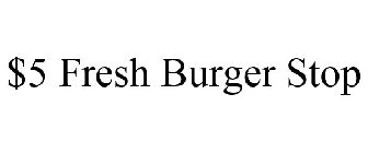 $5 FRESH BURGER STOP