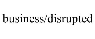BUSINESS/DISRUPTED