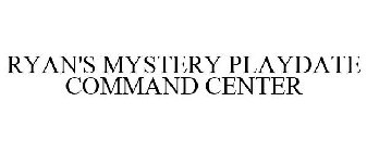RYAN'S MYSTERY PLAYDATE: COMMAND CENTER
