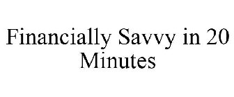 FINANCIALLY SAVVY IN 20 MINUTES